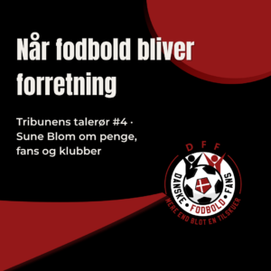 Når fodbold bliver forretning: Sune Blom om penge, fans og klubber